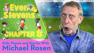 Rosen Chapter 8 | ⚽️ Even Stevens ⚽️ | Football Story | Kids' Poems And Stories With Michael Rosen