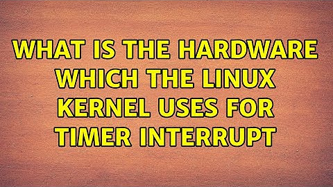 Unix & Linux: What is the hardware which the linux kernel uses for timer interrupt