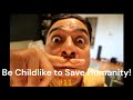 Save humanity by being childlike
