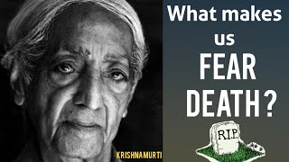 What makes us Fear Death ? | Krishnamurti
