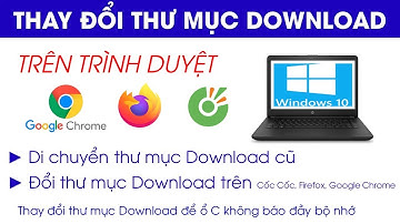 Hướng dẫn thay đổi thư mục tải về của trình duyệt