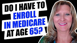 Do I have to Enroll in Medicare at 65?