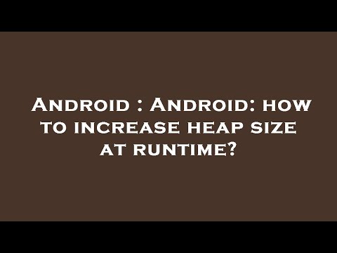 Android : Android: how to increase heap size at runtime?