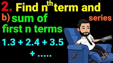 2.b) 1.3 + 2.4 + 3.5 + .... find the nth term and then sum of first n terms of each of series. NEB12