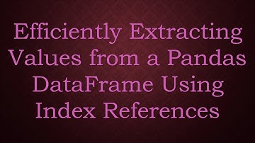 Efficiently Extracting Values from a Pandas DataFrame Using Index References