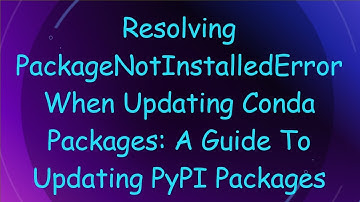 Resolving PackageNotInstalledError When Updating Conda Packages: A Guide To Updating PyPI Packages