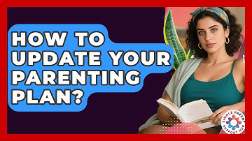 How To Update Your Parenting Plan? - Single Parent Support Hub