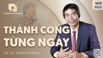 THÀNH CÔNG TỪNG NGÀY | TS LÊ THẨM DƯƠNG MỚI NHẤT NĂM 2025