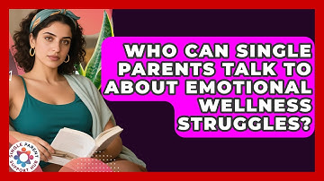 Who Can Single Parents Talk To About Emotional Wellness Struggles? | Single Parent Support Hub News