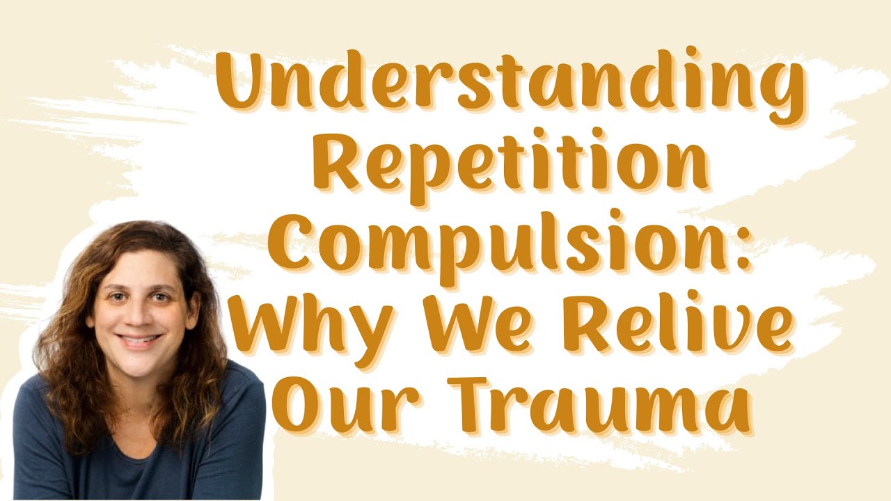 Understanding Repetition Compulsion: Why We Relive Our Trauma | Dr ...