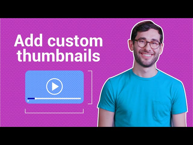 How to Add Custom Thumbnails to Your  Videos 