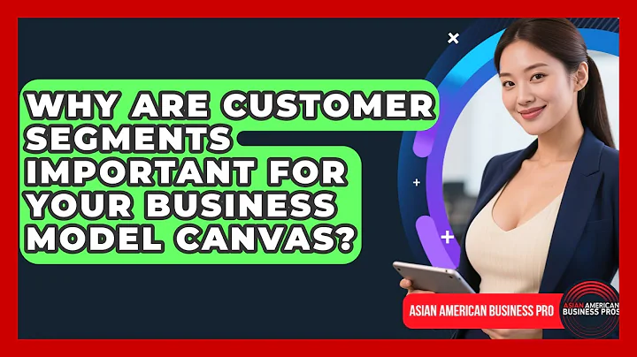 Why Are Customer Segments Important For Your Business Model Canvas? - Asian American Business Pros