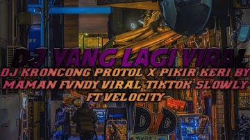 DJ KRONCONG PROTOL X PIKIR KERI BY MAMAN FVNDY VIRAL TIKTOK SLOWLY FT VELOCITY TERBARU ⚡