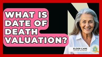 What Is Date Of Death Valuation? - Elder Care Support Network