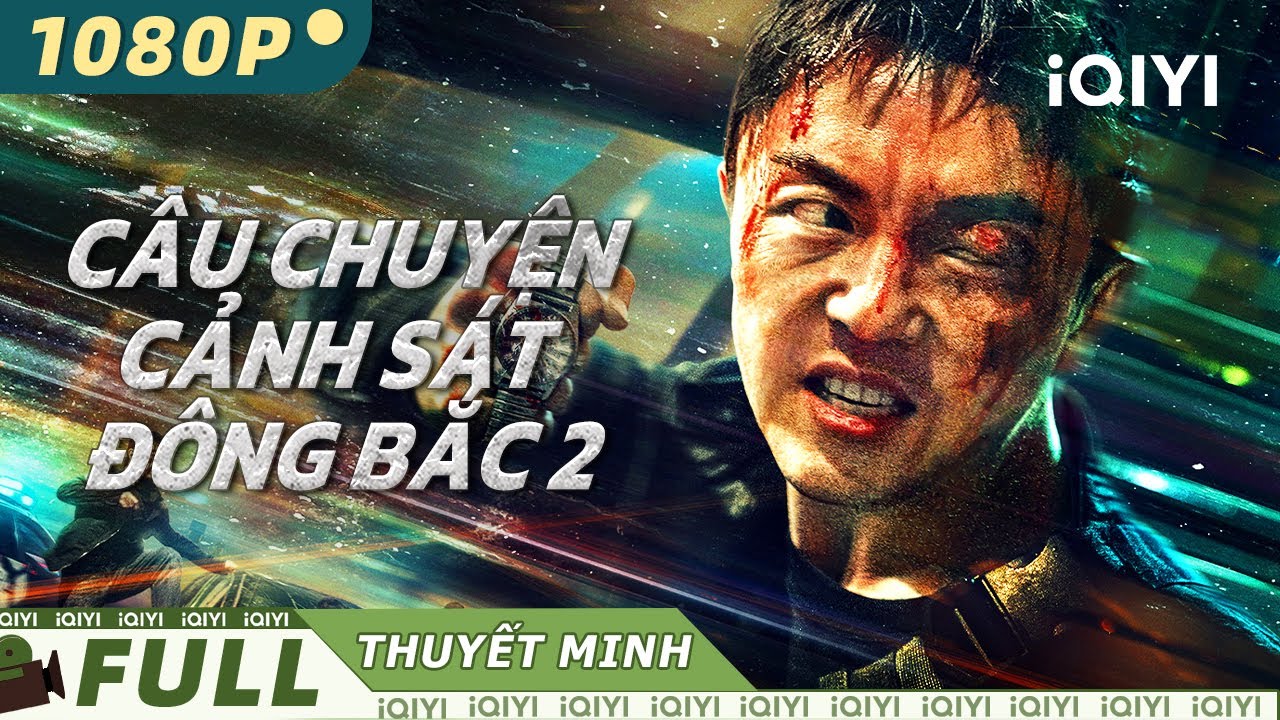 【Thuyết Minh】CÂU CHUYỆN CẢNH SÁT ĐÔNG BẮC 2 | Cảnh sát đại chiến xã hội đen| iQIYI Movie Vietnam