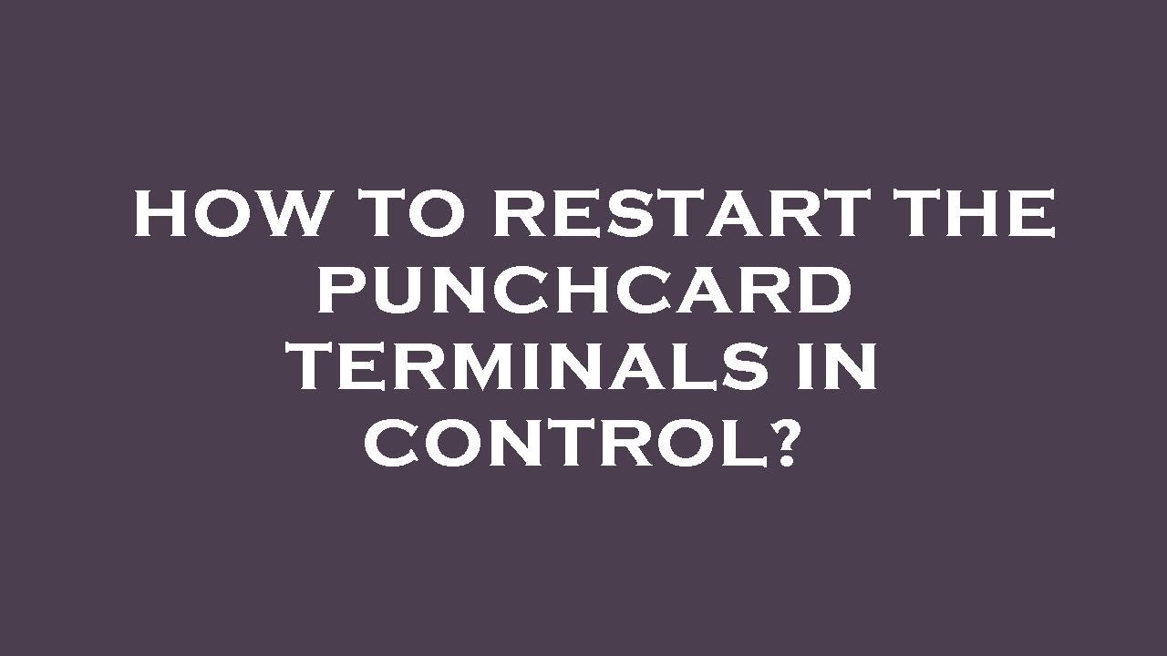 How To Restart The Punchcard Terminals In Control Youtube