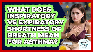 What Does Inspiratory Vs Expiratory Shortness Of Breath Mean For Asthma? - Everyday Asthma Tips