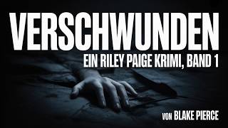Verschwunden | Ein Riley Paige Krimi, Band 1 von Blake Pierce | Psychothriller Hörbuch 🎧🔪
