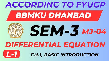 LECTURE-1 SEM-3 BBMKU MJ-4 DIFFERENTIAL EQUATION , BASICS INTRODUCTION