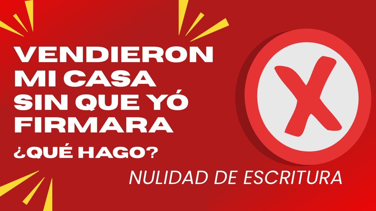 ¿Qué hacer si mi casa se vendió sin que yo firmara? Puede declararse NULA la escritura por FRAUDE.