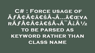 C# : Force usage of ÃƒÂ¢Ã¢â€šÂ¬Ã…â€œvarÃƒÂ¢Ã¢â€šÂ¬Ã¯Â¿Â½ to be parsed as keyword rather than class n
