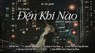 Mãi Yêu Em Đến Khi Nào?..Đến Khi Nào Mặt Trời Ngừng Chiếu | Những Bản Hits Nhạc Trẻ Chill Triệu View