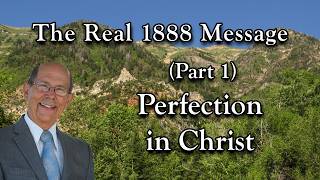 The Real 1888 Message (Part 1) Perfection in Christ