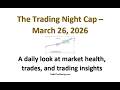 The Trading Night Cap - March 26 (Market Health, Stock Swing Trades, Scanning, Trading in the Zone)