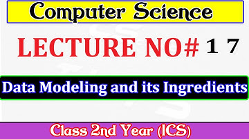 Lec # 17 |Data modeling and its ingredients|csciencetuts