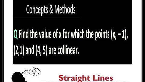 Find the value of x for which the points (x, – 1), (2,1) and (4, 5) are collinear.