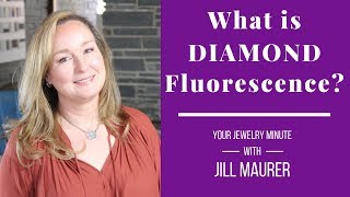 What is Diamond FLUORESCENCE | Jill Maurer