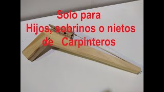 Solo para HIJOS,SOBRINOS O NIETOS  de Carpinteros  (adultos abstenerse)