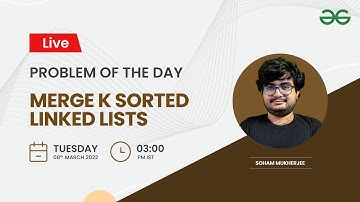 Merge K sorted linked lists| Problem of the Day-07/03/22 | Soham Mukherjee | GeeksforGeeks Practice
