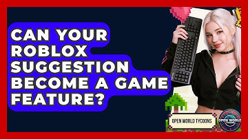 Can Your Roblox Suggestion Become A Game Feature? - Open World Tycoons