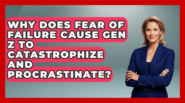 Why Does Fear Of Failure Cause Gen Z To Catastrophize And Procrastinate? - CBT for Gen Z