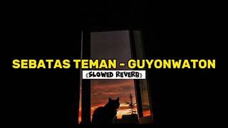 SEBATAS TEMAN - GUYONWATON (SLOWED + REVERB)