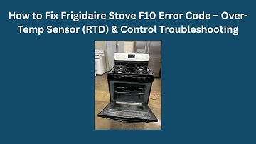 How to Fix Frigidaire Stove F10 Error Code – Over-Temp Sensor (RTD) & Control Troubleshooting