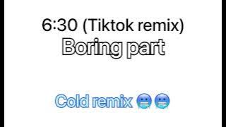 6:30 (tiktok remix) boring part