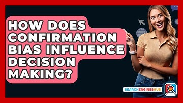 How Does Confirmation Bias Influence Decision Making? - SearchEnginesHub.com