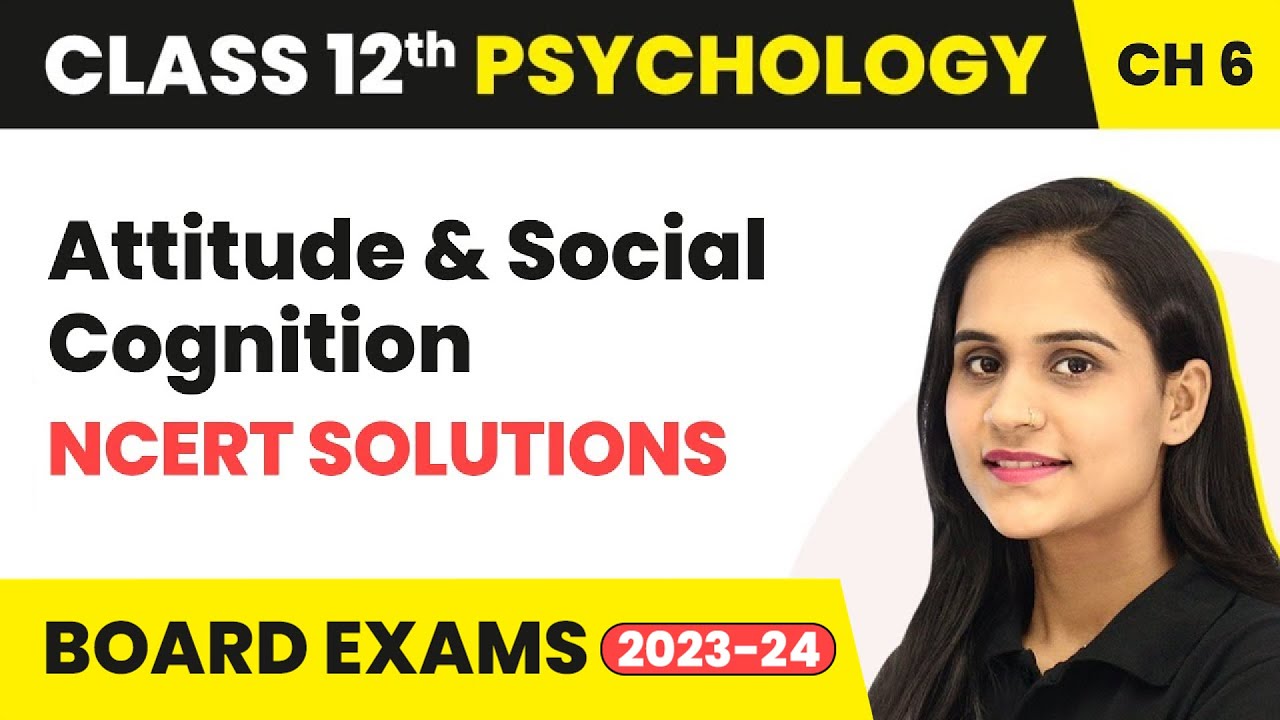 Attitude and Social Cognition - NCERT Solutions | Class 12 Psychology Chapter 6