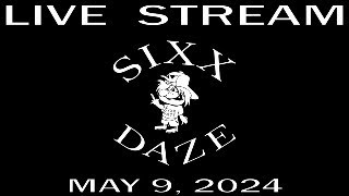 Sixx Daze Weekly Live Stream May 9 2024