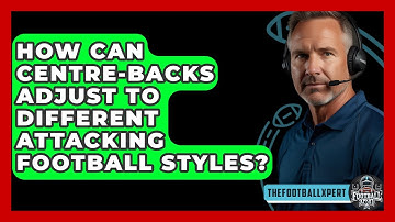 How Can Centre-backs Adjust To Different Attacking Football Styles? - The Football Xpert