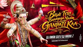 Bigdi Teri Banayega Naam Ganpati Ka 🔥 | Ganpati DJ Remix | DJ Aman SLR X DJ Nikhil Z
