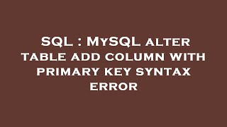 SQL : MySQL alter table add column with primary key syntax error