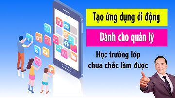 Tạo ứng dụng chạy trên điện thoại chỉ với 30 giây - Học trường lớp lập trình chưa chắc làm được