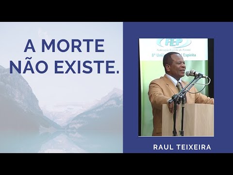 A morte não existe - Raul Teixeira