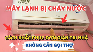 Cách Xử Lý Điều Hòa Máy Lạnh Bị Chảy Nước Đơn Giản, Dễ Làm Tại Nhà, Không Cần Gọi Thợ