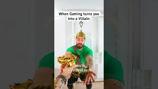 When Gaming Turns you into a Villain…