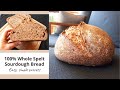 100% Whole Grain Spelt Sourdough Bread using a Simple Process