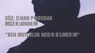 CİHAN PİRBUDAK -BEN MUTLULUK NEDİR BİLMEDİM-